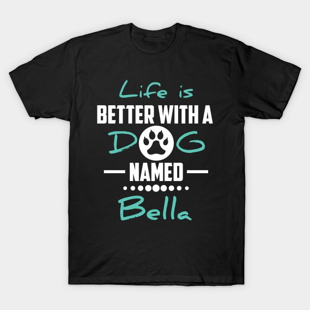 Life Is Better With A Dog Named Bella T-Shirt by younes.zahrane